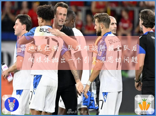 雷迪克在湖人队艰难战胜掘金队后，向媒体抛出一个引人深思的问题